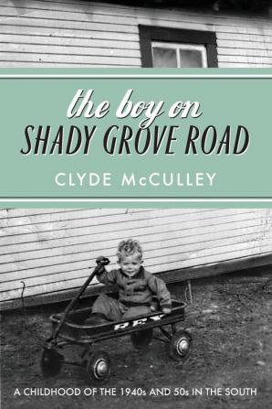 The Boy on Shady Grove Road: A Childhood of the 1940s and 50s in the South