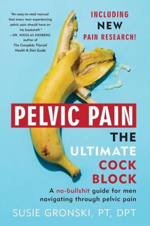 Pelvic Pain The Ultimate Cock Block: A no-bullshit guide for men navigating through pelvic pain