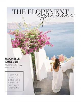 The Elopement Experience: A Complete Guide to Designing a Magical Intimate Wedding