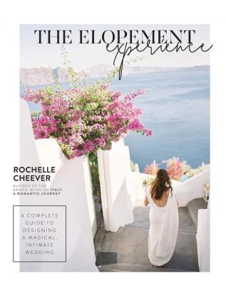 The Elopement Experience: A complete guide to designing a magical intimate wedding