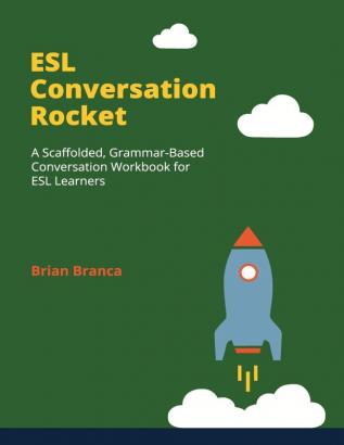 ESL Conversation Rocket: A Scaffolded Grammar-Based Conversation Workbook for ESL Learners