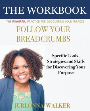 Follow Your Breadcrumbs Workbook: A Powerful Practice For Discovering Your Purpose