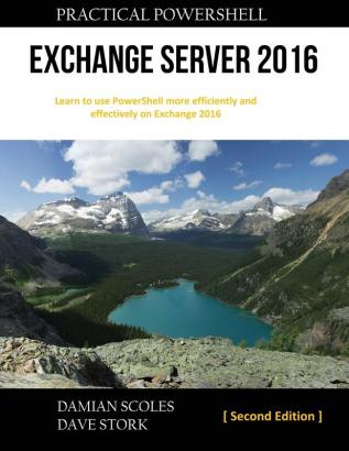 Practical PowerShell Exchange Server 2016: Second Edition