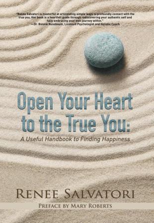 Open Your Heart to the True You: A Useful Handbook to Finding Happiness