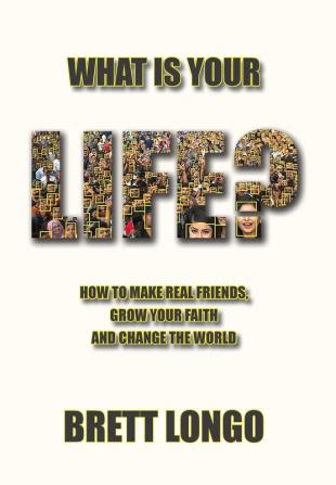 What Is Your Life?: How to make real friends grow your faith and change the world