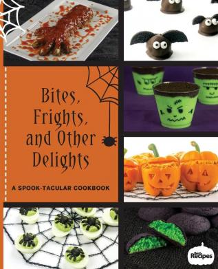 Bites Frights and Other Delights: A Spook-tacular Cookbook