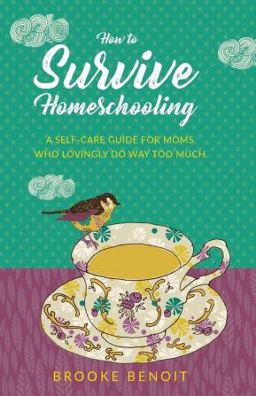 How to Survive Homeschooling - A Self-Care Guide for Moms Who Lovingly Do Way Too Much