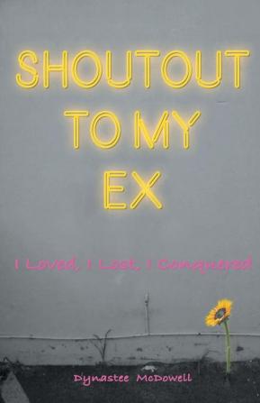 Shoutout To My Ex: I loved I Lost. I Conquered