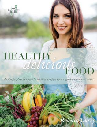 Healthy Delicious Food: A guide for plant- and meat-lovers alike to enjoy vegan vegetarian and meat recipes