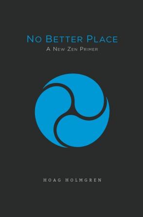 No Better Place: A New Zen Primer: 1 (Middle Creek Dragon Editions)