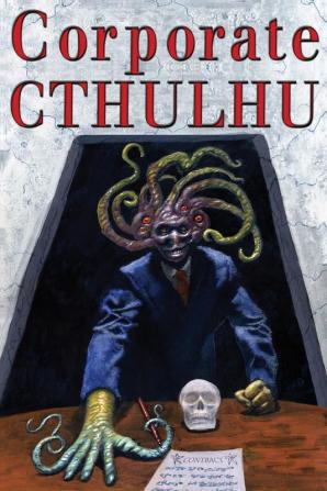 Corporate Cthulhu: Lovecraftian Tales of Bureaucratic Nightmare