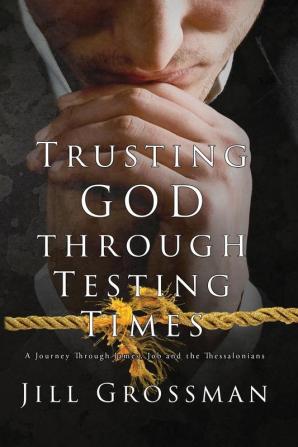 Trusting God Through Testing Times: A Journey Through James Job and the Thessalonians