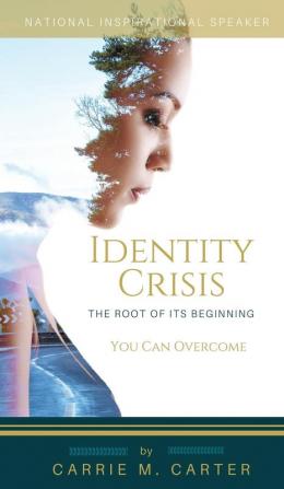 Identity Crisis: The Root of It's Beginning You Can Overcome