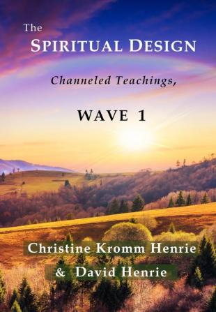 The Spiritual Design: Channeled Teachings Wave 1