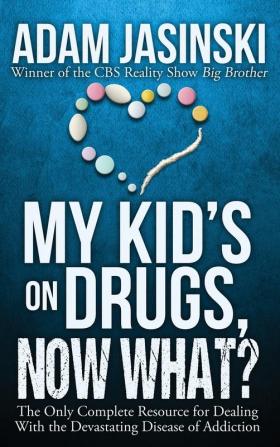 My Kid's on Drugs. Now What?: The Only Complete Resource for Dealing With the Devastating Disease of Addiction