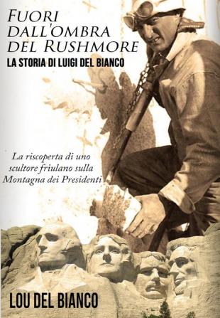 Fuori dall'ombra del Rushmore: La storia di Luigi Del Bianco - La riscoperta di uno scultore friulano sulla Montagna dei Presidenti