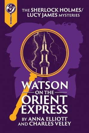 Watson on the Orient Express: A Sherlock Holmes and Lucy James Mystery: 17 (Sherlock Holmes and Lucy James Mysteries)