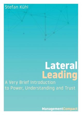 Lateral Leading: A Very Brief Introduction to Power Understanding and Trust: 3 (Management Compact)