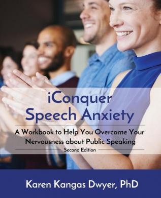 iConquer Speech Anxiety: A Workbook to Help You Overcome Your Nervousness About Public Speaking