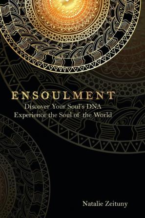 Ensoulment: Discover Your Soul's DNA Experience the Soul of The World