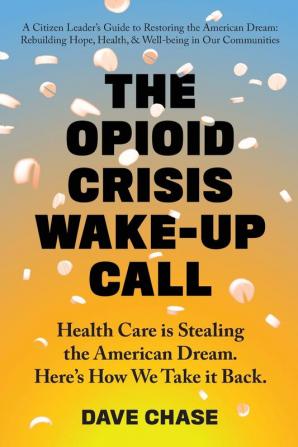 The Opioid Crisis Wake-Up Call: Health Care is Stealing the American Dream. Here's How We Take it Back.