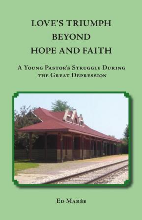 Love's Triumph Beyond Hope and Faith: A Young Pastor's Struggle during the Great Depression