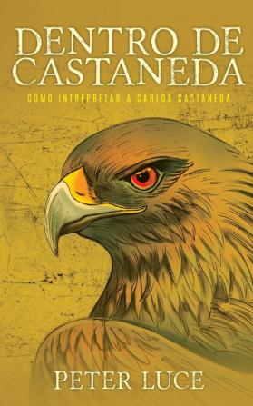 Dentro de Castaneda: Cómo Interpretar a Carlos Castaneda