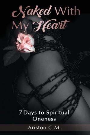 Naked With My Heart: 7 Days to Spiritual Oneness