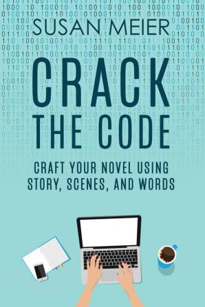 Crack the Code: Craft Your Novel Using Story Scenes and Words