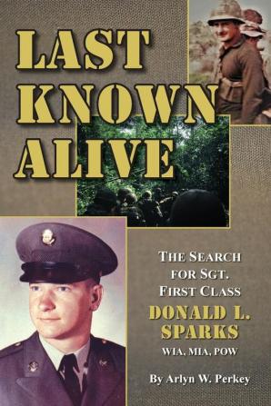 Last Known Alive: The Search for Sergeant First Class Donald L. Sparks WIA MIA POW (Wisdom of Life)