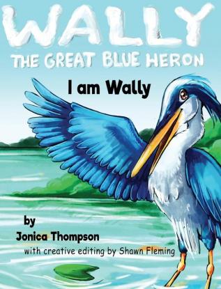 I am Wally: 1 (Wally the Great Blue Heron)