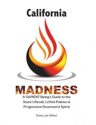 California Madness: A SAPIENT Being's Guide to the State's Recall Leftist Policies & Progressive Downward Spiral: 4