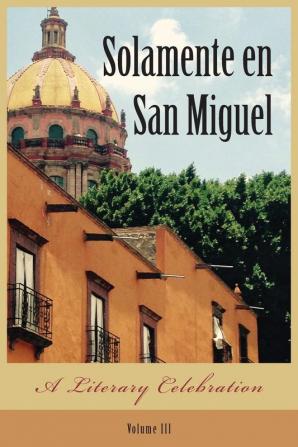 Solamente en San Miguel: A Literary Celebration: 3