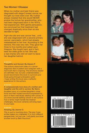 Two Women 1 Disease: A Three Year Memoir Written by both patient and caregiver of a mother and daughter as they struggle with life love survival and lessons learned along the way.