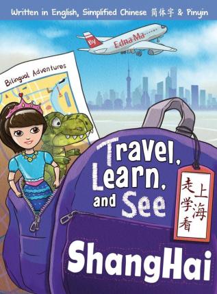 Travel Learn and See Shanghai 走学看上海: Adventures in Mandarin Immersion (Bilingual English Chinese with Pinyin) (Travel Learn and See Books: Mandarin Immersion)