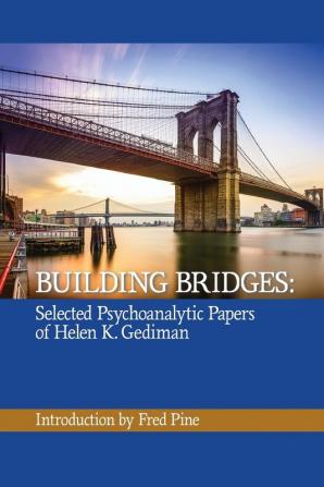 Building Bridges: The Selected Psychoanalytic Papers of Helen K. Gediman