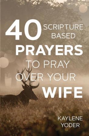 40 Scripture-based Prayers to Pray Over Your Wife