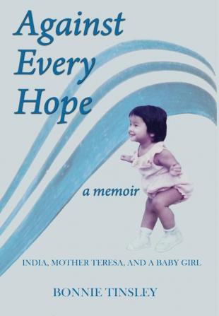 Against Every Hope: India Mother Teresa and a Baby Girl