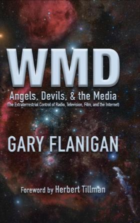 Wmd: Angels Devils & The Media: The Extraterrestrial Control of Radio Television Film and the Internet