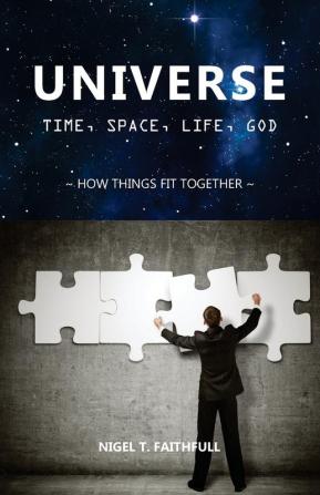 Universe: Time Space Life God: How Things Fit Together