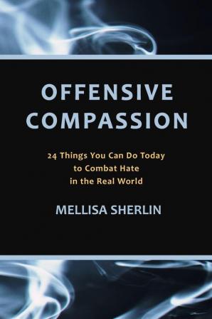 Offensive Compassion: 24 Actions You Can Do Today to Combat Hate in the Real World