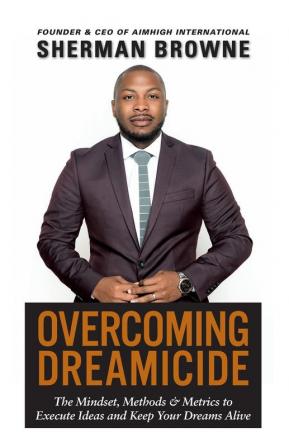 Overcoming Dreamicide: The Mindset Methods and Metrics to Execute Ideas and Keep Your Dreams Alive