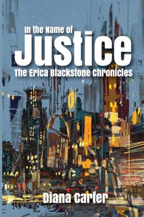 In The Name of Justice: The Erica Blackstone Chronicles: 4 (Broken Promises)