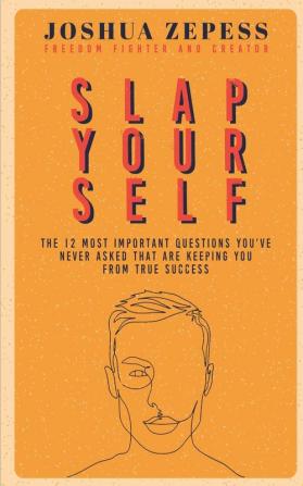 Slap Yourself: The 12 most important questions you've never asked yourself...and how the answers might save your life.