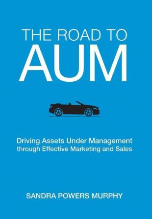 The Road to AUM: Driving Assets Under Management through Effective Marketing and Sales