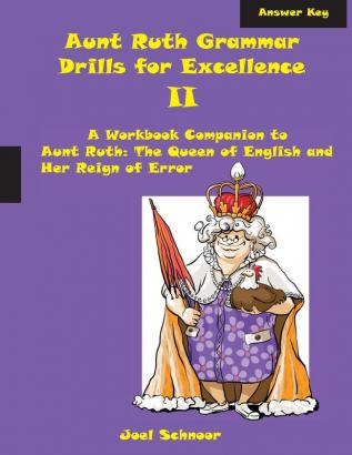 Aunt Ruth Grammar Drills for Excellence II Answer Key: A Workbook Companion to Aunt Ruth: The Queen of English and Her Reign of Error