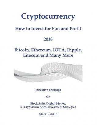 Cryptocurrency How to Invest for Fun and Profit 2018: Executive Briefings On Blockchain Digital Money 30 Cryptocurrencies Investment Strategies