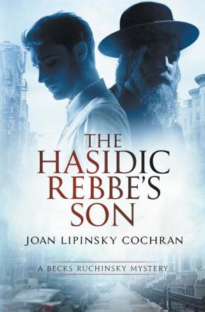 The Hasidic Rebbe's Son: 2 (Becks Ruchinsky Mystery)