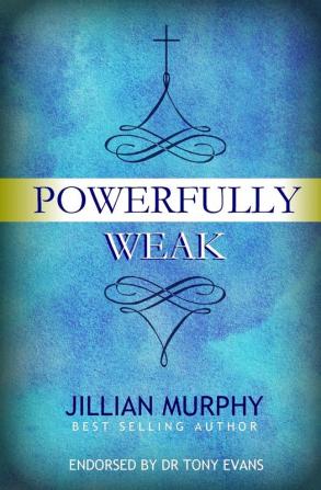 Powerfully Weak: In My Weakness God Is Strong