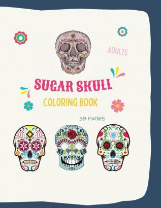 Sugar Skull Coloring Book: Sugar Skull Coloring Book: Sugar Skull Coloring Books For Adults With 38 Illustration Coloring Pages in 85 x 11 format. Great Coloring Book Gift Ideas For Adults or Teens